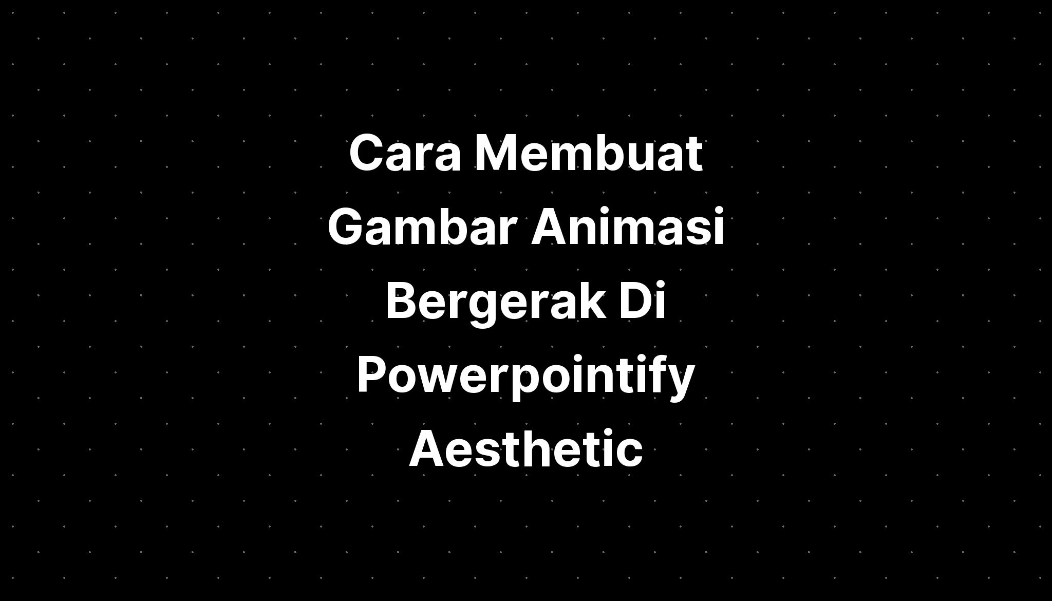 Cara Membuat Gambar Animasi Bergerak Di Powerpointify 5156